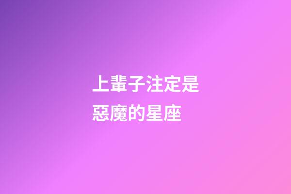 上輩子注定是惡魔的星座-第1張-星座運(yùn)勢(shì)-玄機(jī)派