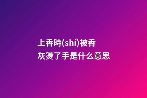 上香時(shí)被香灰燙了手是什么意思