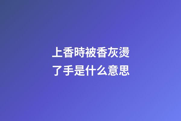 上香時被香灰燙了手是什么意思