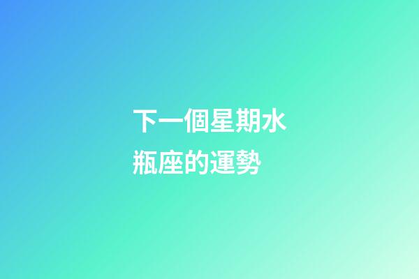 下一個星期水瓶座的運勢-第1張-星座運勢-玄機(jī)派