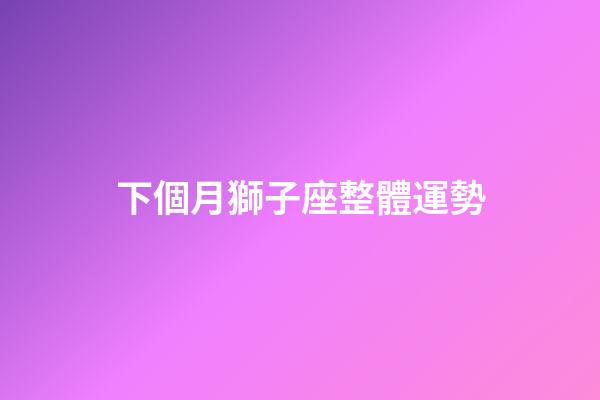 下個月獅子座整體運勢-第1張-星座運勢-玄機派