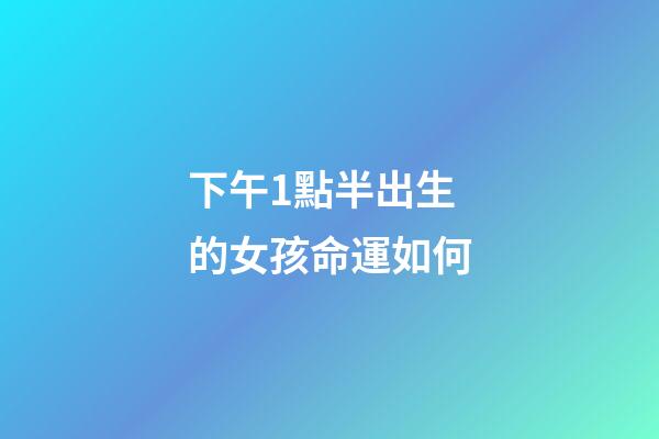 下午1點半出生的女孩命運如何(來聊聊寶媽一天日常)-第1張-觀點-玄機派