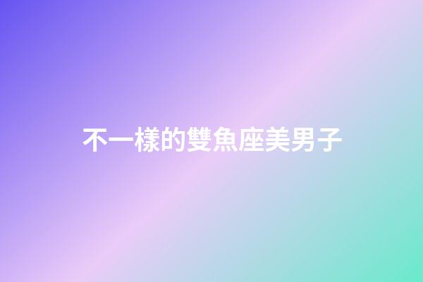 不一樣的雙魚座美男子-第1張-星座運勢-玄機派
