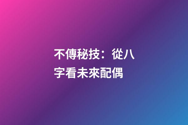 不傳秘技：從八字看未來配偶