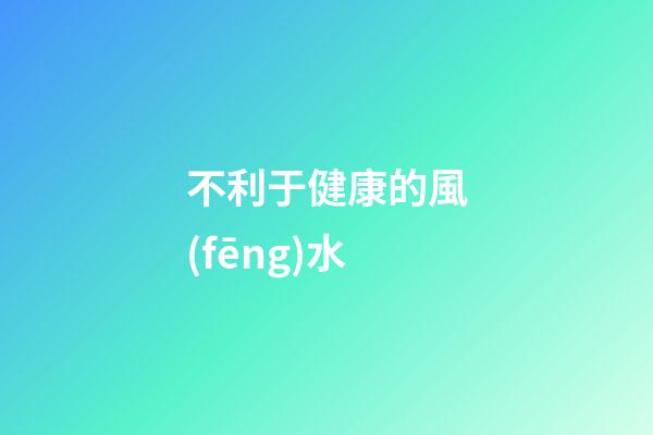 不利于健康的風(fēng)水