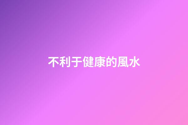 不利于健康的風水