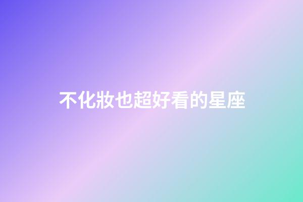 不化妝也超好看的星座-第1張-星座運勢-玄機派