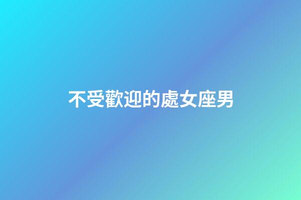 不受歡迎的處女座男-第1張-星座運(yùn)勢-玄機(jī)派