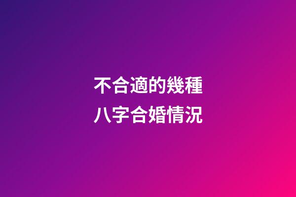 不合適的幾種八字合婚情況