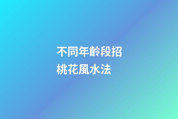 不同年齡段招桃花風水法