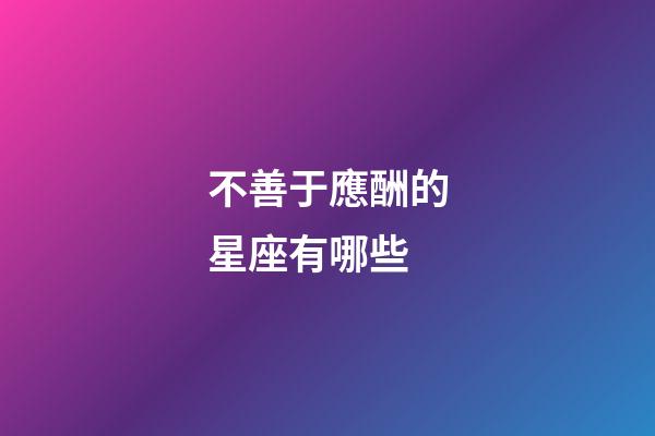 不善于應酬的星座有哪些