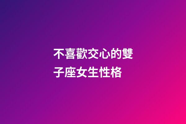 不喜歡交心的雙子座女生性格-第1張-星座運(yùn)勢-玄機(jī)派