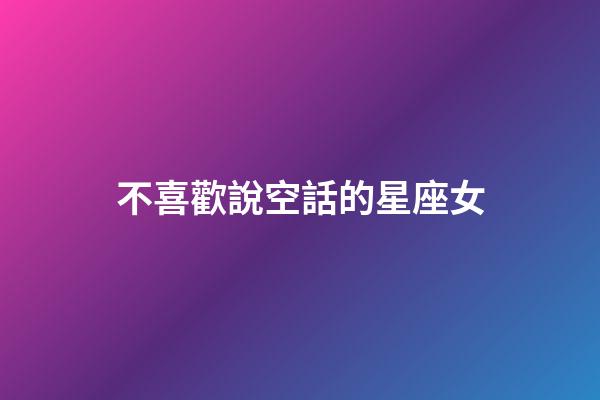 不喜歡說空話的星座女-第1張-星座運勢-玄機派