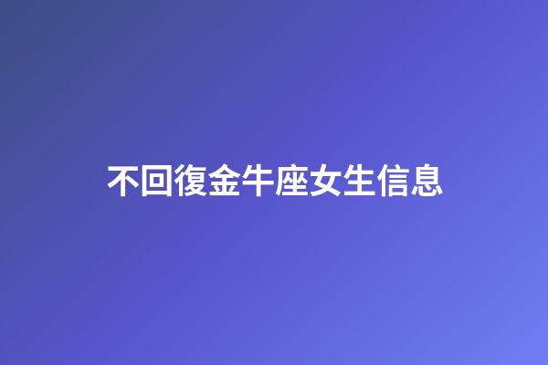 不回復金牛座女生信息-第1張-星座運勢-玄機派