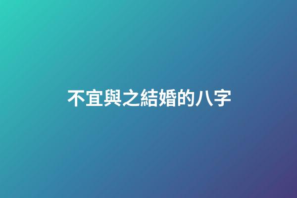 不宜與之結婚的八字