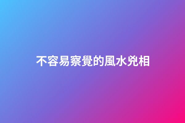 不容易察覺的風水兇相