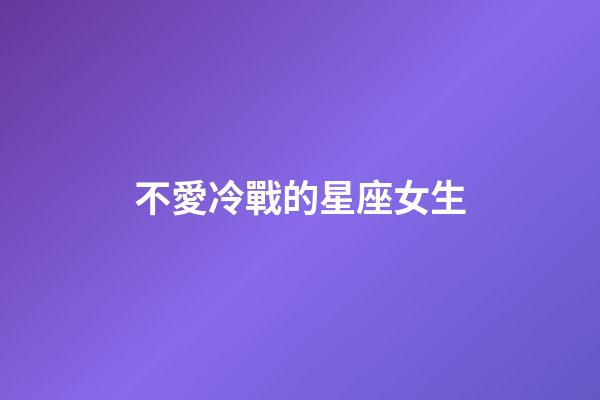 不愛冷戰的星座女生-第1張-星座運勢-玄機派