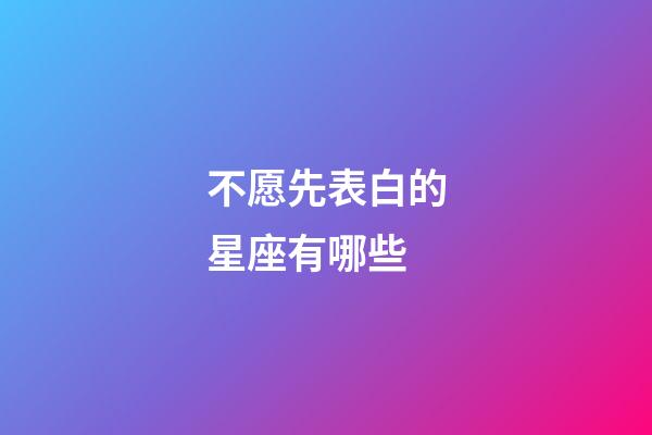 不愿先表白的星座有哪些-第1張-星座運勢-玄機派