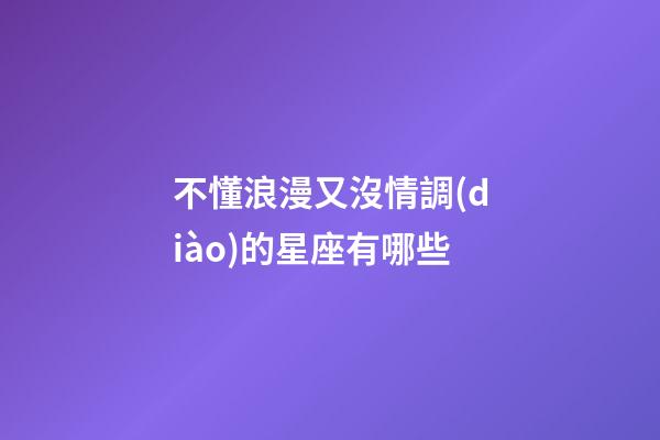不懂浪漫又沒情調(diào)的星座有哪些-第1張-星座運勢-玄機派