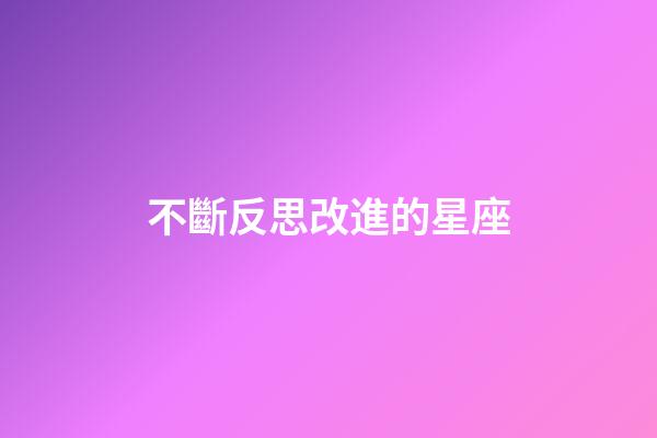 不斷反思改進的星座-第1張-星座運勢-玄機派