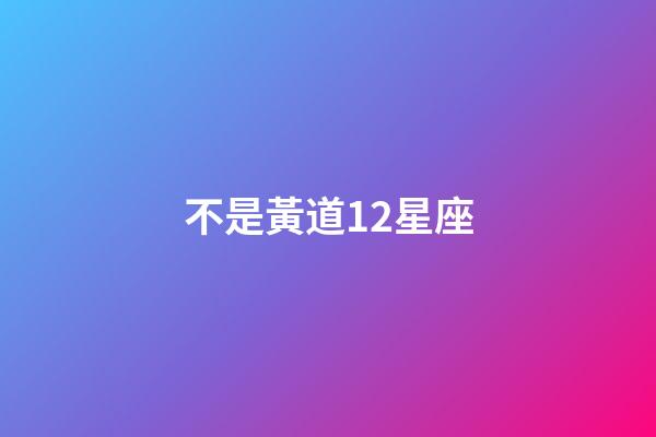 不是黃道12星座-第1張-星座運勢-玄機派