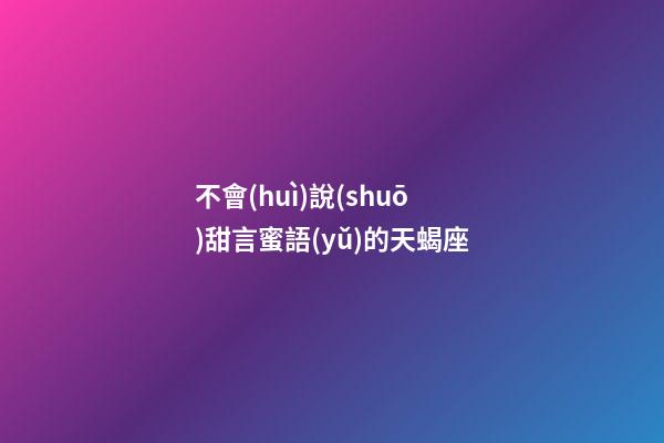 不會(huì)說(shuō)甜言蜜語(yǔ)的天蝎座-第1張-星座運(yùn)勢(shì)-玄機(jī)派