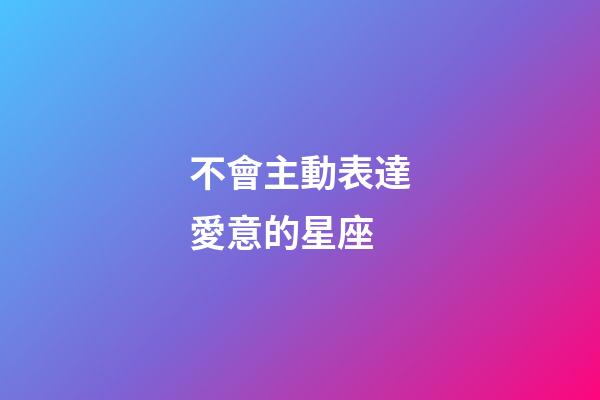 不會主動表達愛意的星座-第1張-星座運勢-玄機派