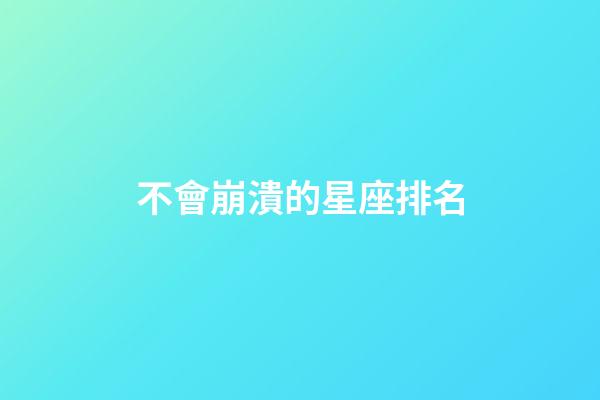 不會崩潰的星座排名-第1張-星座運勢-玄機派