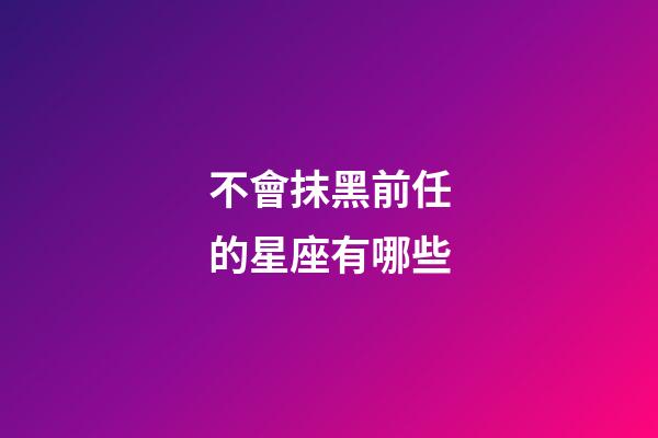 不會抹黑前任的星座有哪些-第1張-星座運勢-玄機派