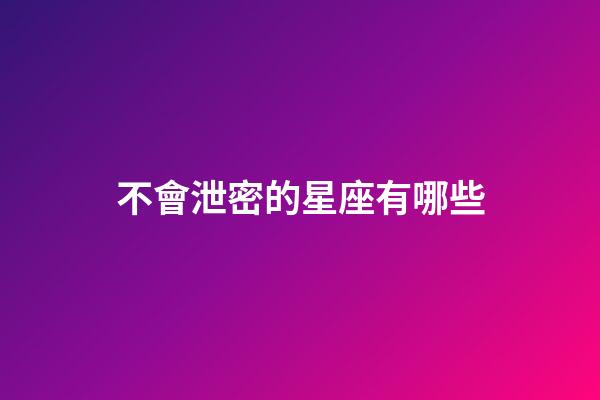 不會泄密的星座有哪些-第1張-星座運勢-玄機派