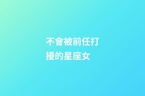 不會被前任打擾的星座女-第1張-星座運勢-玄機派