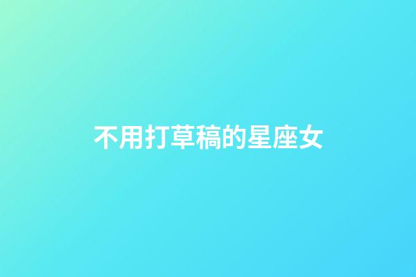 不用打草稿的星座女-第1張-星座運(yùn)勢(shì)-玄機(jī)派