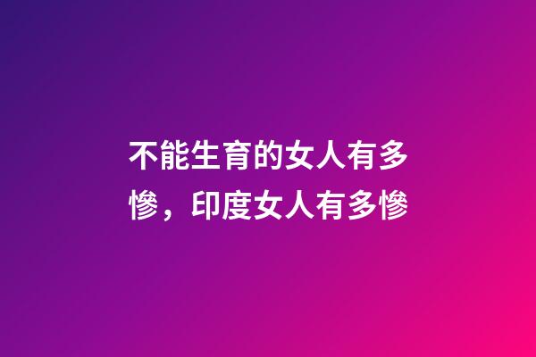 不能生育的女人有多慘，印度女人有多慘-第1張-觀點-玄機派