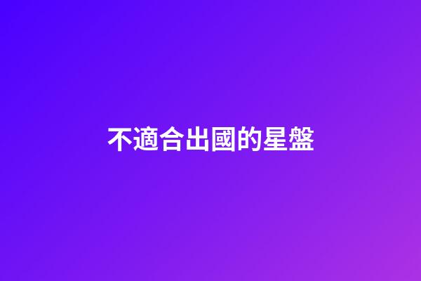 不適合出國的星盤-第1張-星座運勢-玄機派
