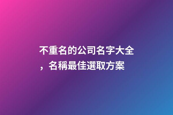 不重名的公司名字大全，名稱最佳選取方案-第1張-公司起名-玄機派