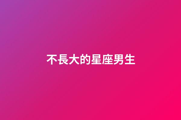 不長大的星座男生-第1張-星座運勢-玄機派