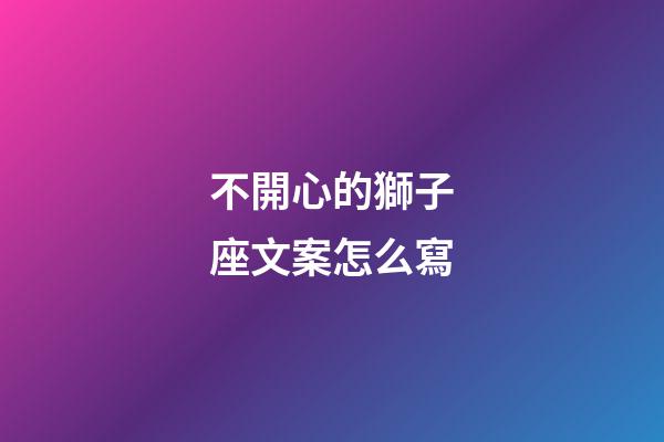 不開心的獅子座文案怎么寫-第1張-星座運勢-玄機派