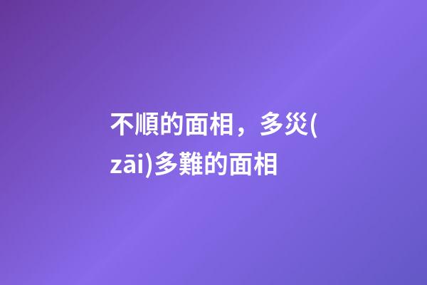 不順的面相，多災(zāi)多難的面相