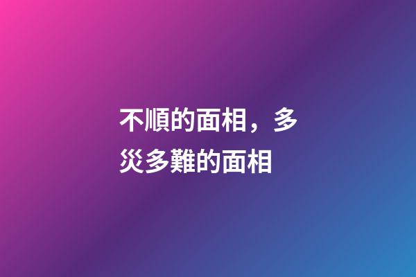 不順的面相，多災多難的面相