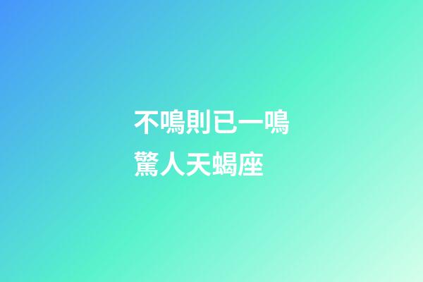 不鳴則已一鳴驚人天蝎座-第1張-星座運勢-玄機派