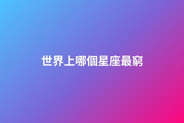 世界上哪個星座最窮-第1張-星座運勢-玄機派