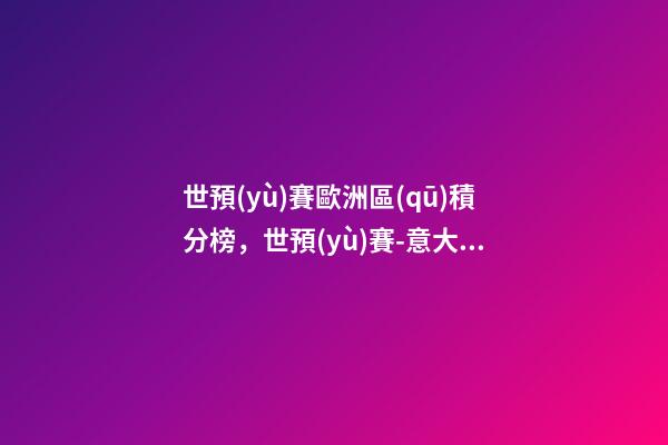 世預(yù)賽歐洲區(qū)積分榜，世預(yù)賽-意大利36場不敗破紀(jì)錄-第1張-觀點(diǎn)-玄機(jī)派