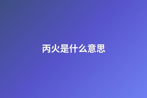 丙火是什么意思