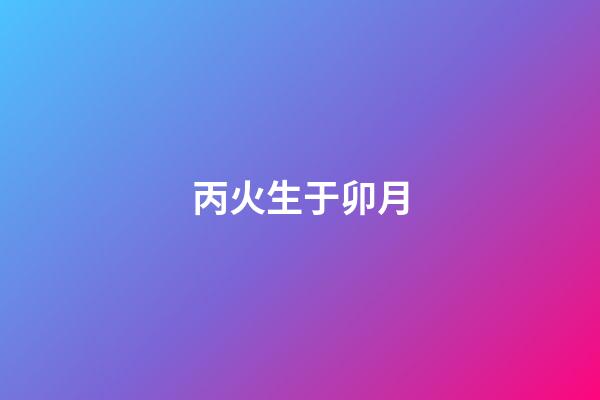 丙火生于卯月