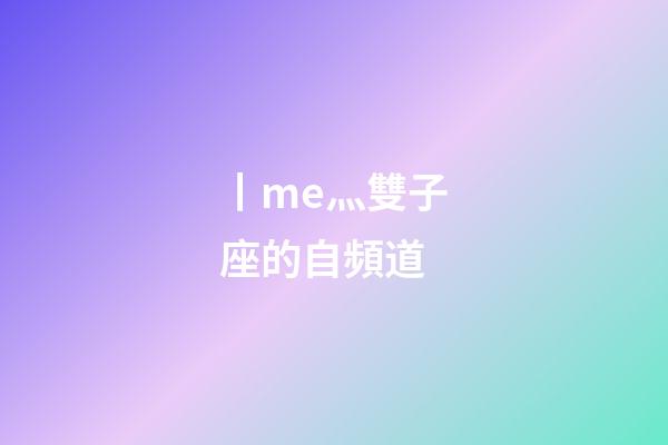 丨me灬雙子座的自頻道-第1張-星座運勢-玄機派