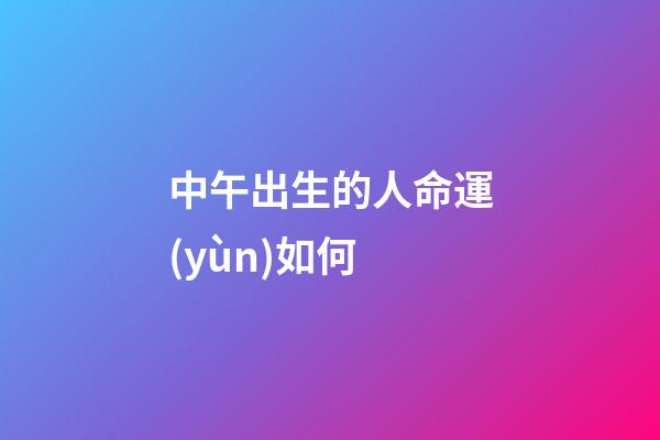 中午出生的人命運(yùn)如何(老一輩：男寶寶中午出生好，女寶寶半夜出生好 科學(xué)嗎？)-第1張-觀點(diǎn)-玄機(jī)派