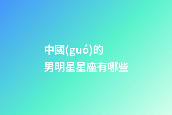 中國(guó)的男明星星座有哪些-第1張-星座運(yùn)勢(shì)-玄機(jī)派