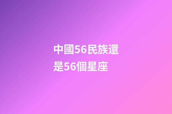 中國56民族還是56個星座