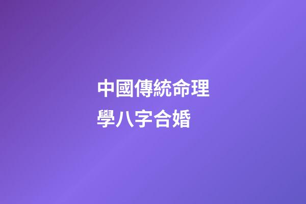 中國傳統命理學八字合婚