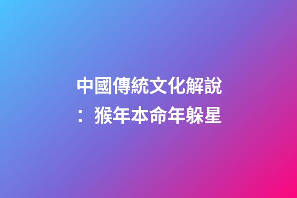 中國傳統文化解說：猴年本命年躲星